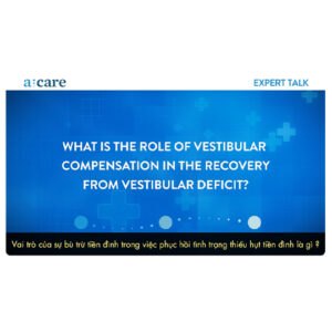 Bù trừ tiền đình – Phục hồi tối ưu sau rối loạn thăng bằng